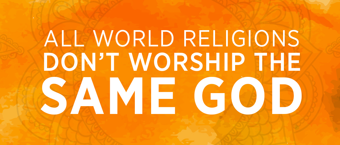 all-world-religions-do-not-worship-the-same-god-bethany-christian