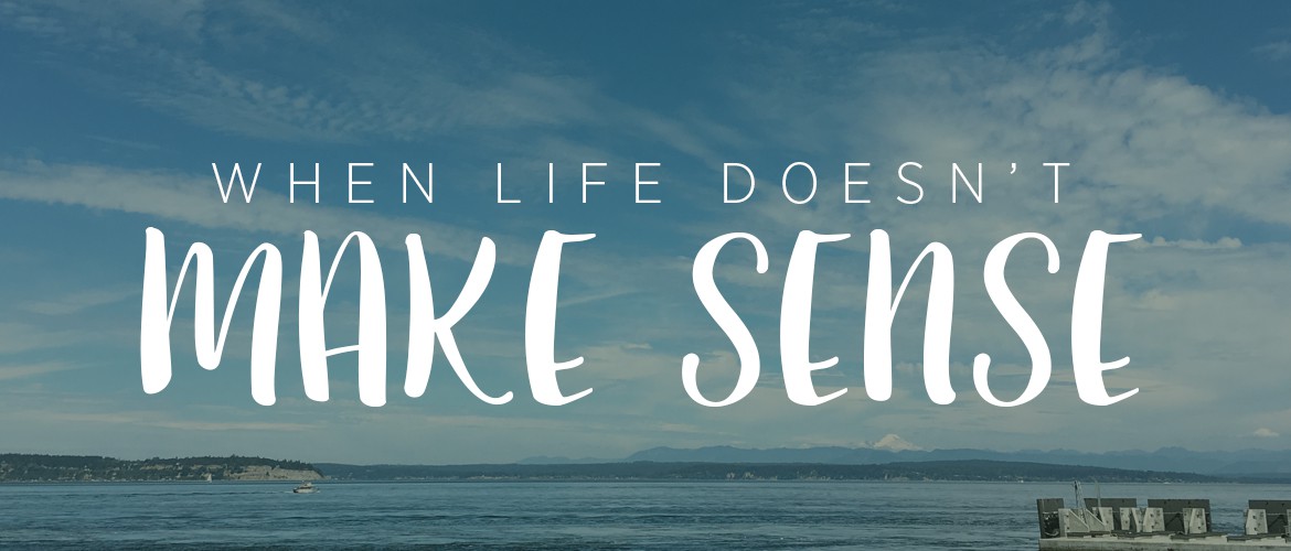 when life doesn't make sense