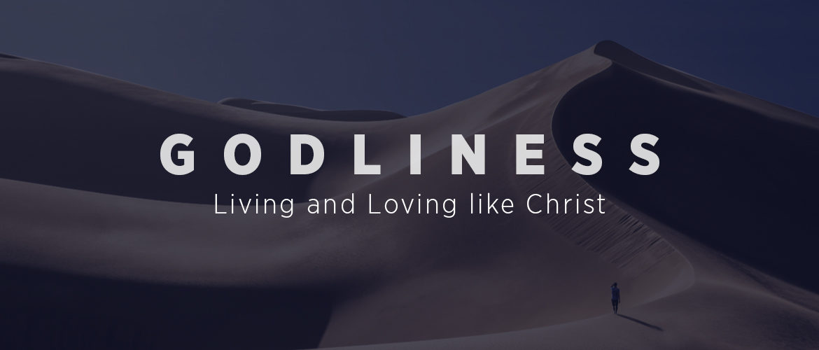 GODLINESS: Living and Loving Like Christ - Bethany Christian Assembly