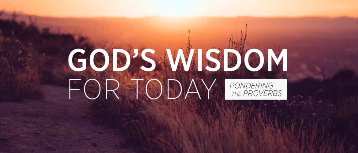 God's Wisdom for Today. Pondering the Wisdom of the Proverbs. Bethany Christian Assembly. Everett, Washington.